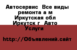 Автосервис. Все виды ремонта а/м - Иркутская обл., Иркутск г. Авто » Услуги   
